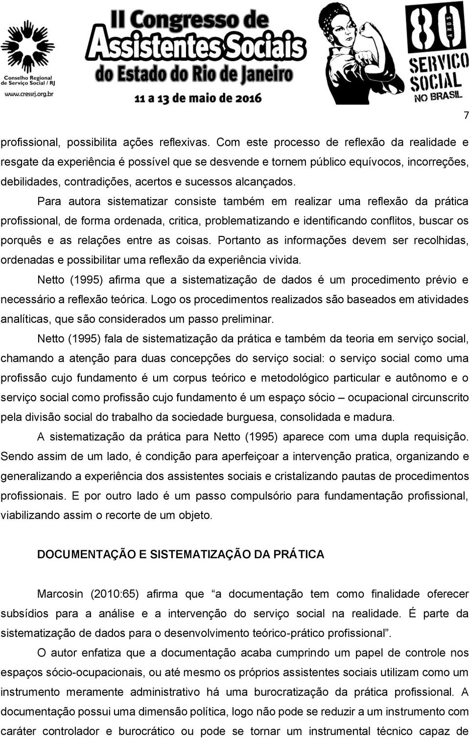 Para autora sistematizar consiste também em realizar uma reflexão da prática profissional, de forma ordenada, critica, problematizando e identificando conflitos, buscar os porquês e as relações entre