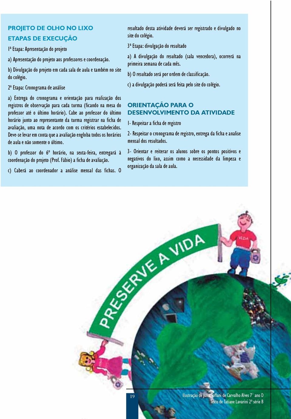 2ª Etapa: Cronograma de análise a) Entrega do cronograma e orientação para realização dos registros de observação para cada turma (ficando na mesa do professor até o último horário).