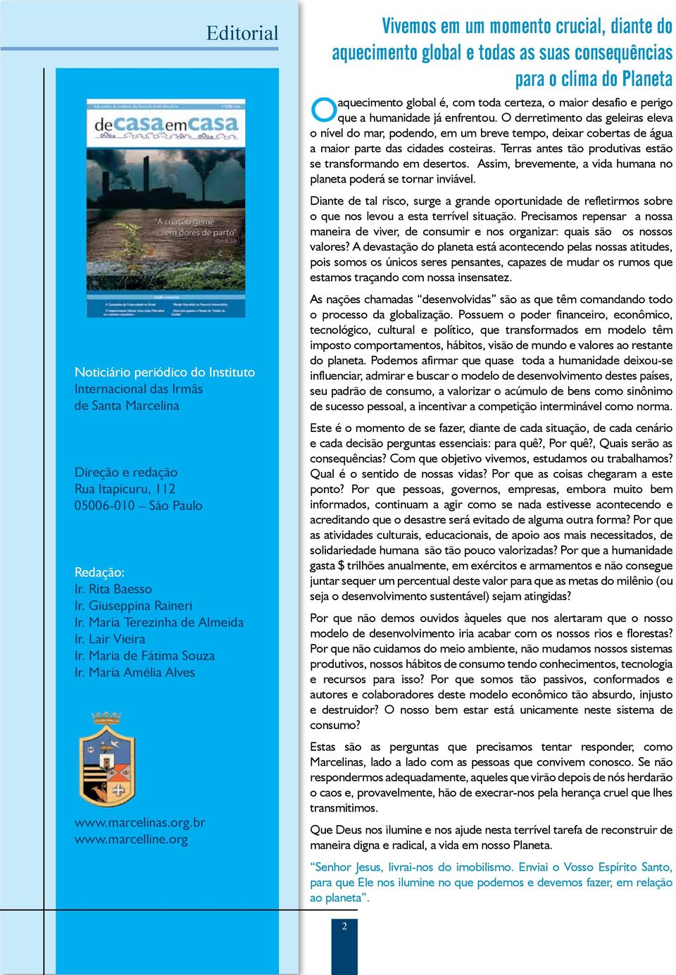 org Vivemos em um momento crucial, diante do aquecimento global e todas as suas consequências para o clima do Planeta aquecimento global é, com toda certeza, o maior desafio e perigo O que a