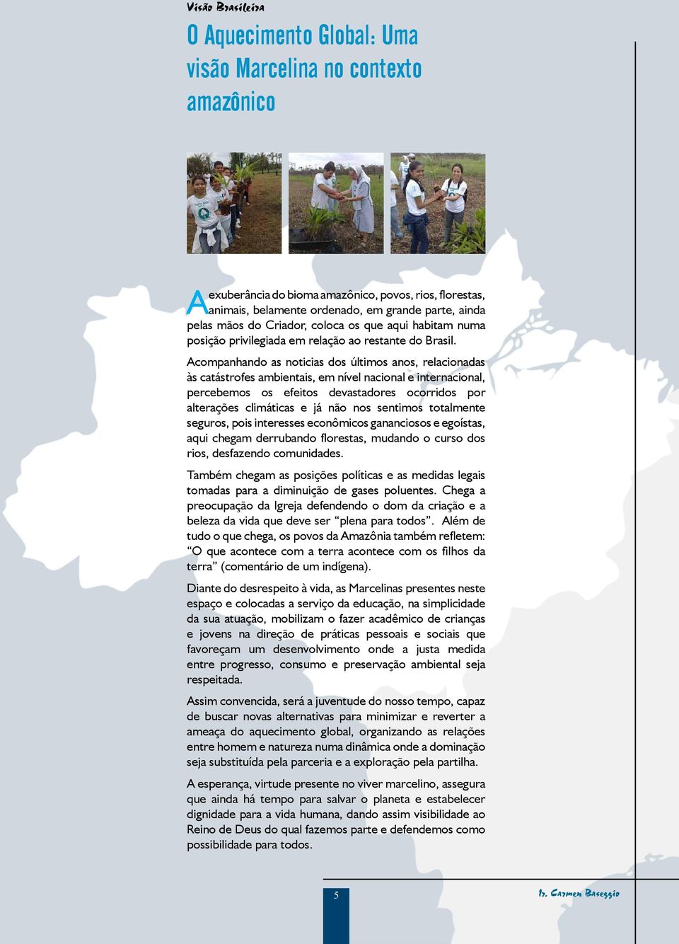 Acompanhando as noticias dos últimos anos, relacionadas às catástrofes ambientais, em nível nacional e internacional, percebemos os efeitos devastadores ocorridos por alterações climáticas e já não