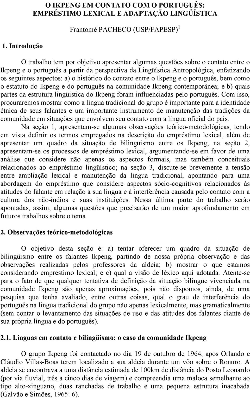 Ikpeng e do português na comunidade Ikpeng contemporânea; e b) quais partes da estrutura lingüística do Ikpeng foram influenciadas pelo português.