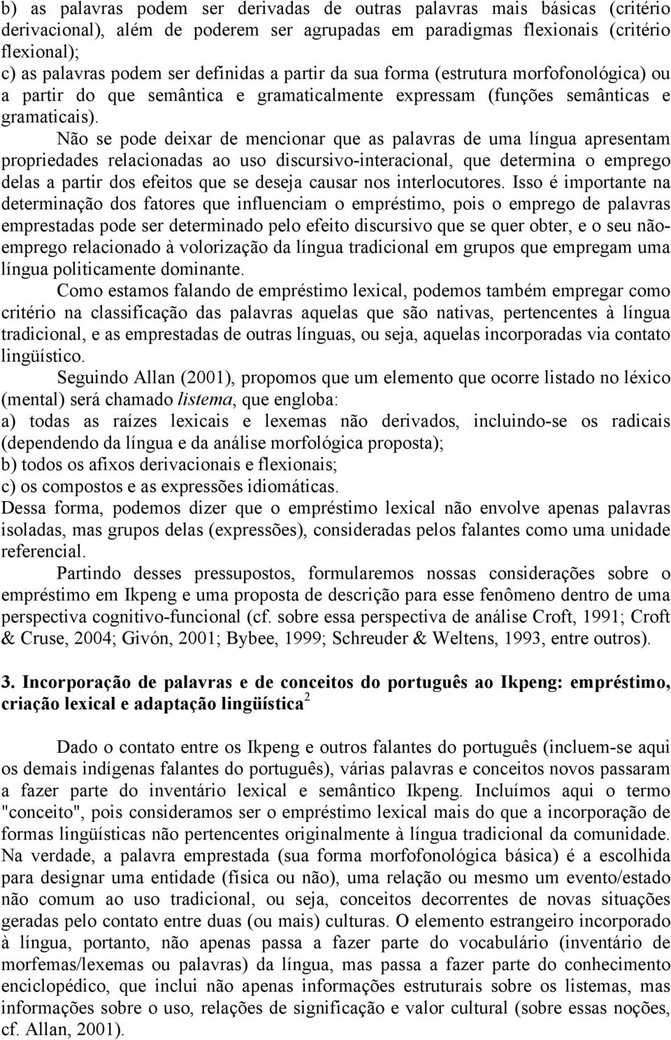 Não se pode deixar de mencionar que as palavras de uma língua apresentam propriedades relacionadas ao uso discursivo-interacional, que determina o emprego delas a partir dos efeitos que se deseja