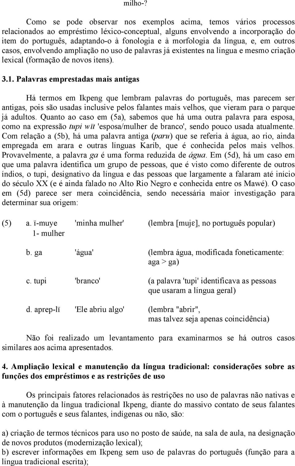 morfologia da língua, e, em outros casos, envolvendo ampliação no uso de palavras já existentes na língua e mesmo criação lexical (formação de novos itens). 3.1.