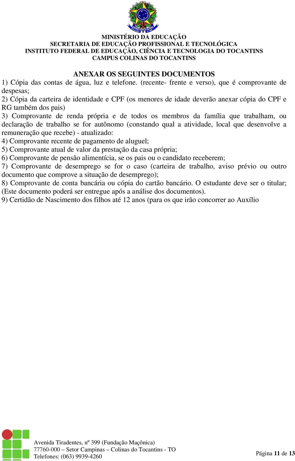 própria e de todos os membros da família que trabalham, ou declaração de trabalho se for autônomo (constando qual a atividade, local que desenvolve a remuneração que recebe) - atualizado: 4)