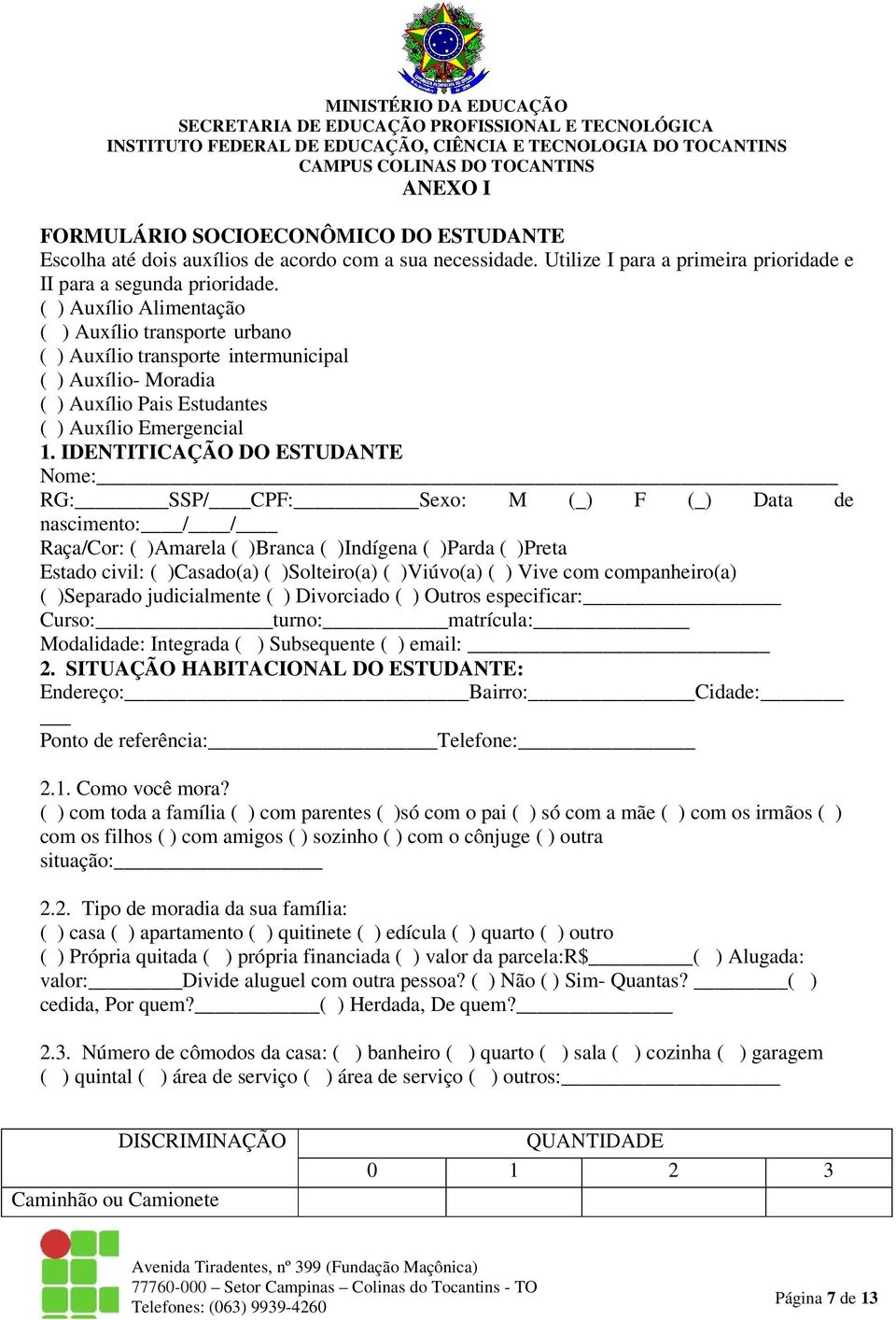 IDENTITICAÇÃO DO ESTUDANTE Nome: RG: SSP/ CPF: Sexo: M (_) F (_) Data de nascimento: / / Raça/Cor: ( )Amarela ( )Branca ( )Indígena ( )Parda ( )Preta Estado civil: ( )Casado(a) ( )Solteiro(a) (