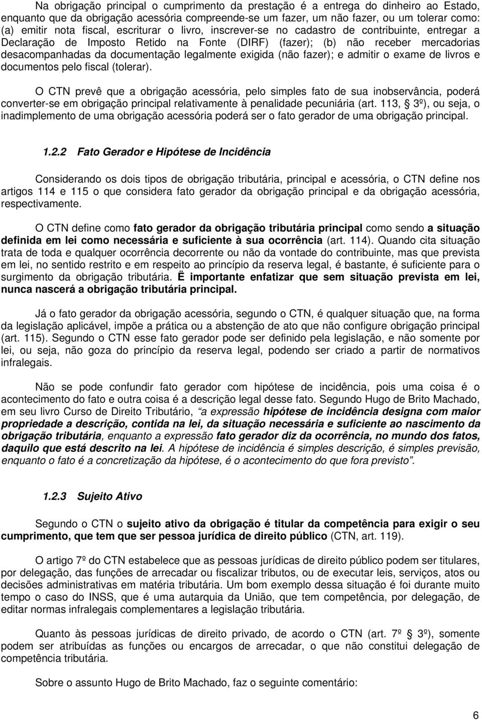 legalmente exigida (não fazer); e admitir o exame de livros e documentos pelo fiscal (tolerar).