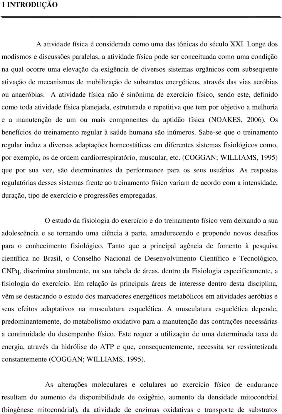 de mecanismos de mobilização de substratos energéticos, através das vias aeróbias ou anaeróbias.