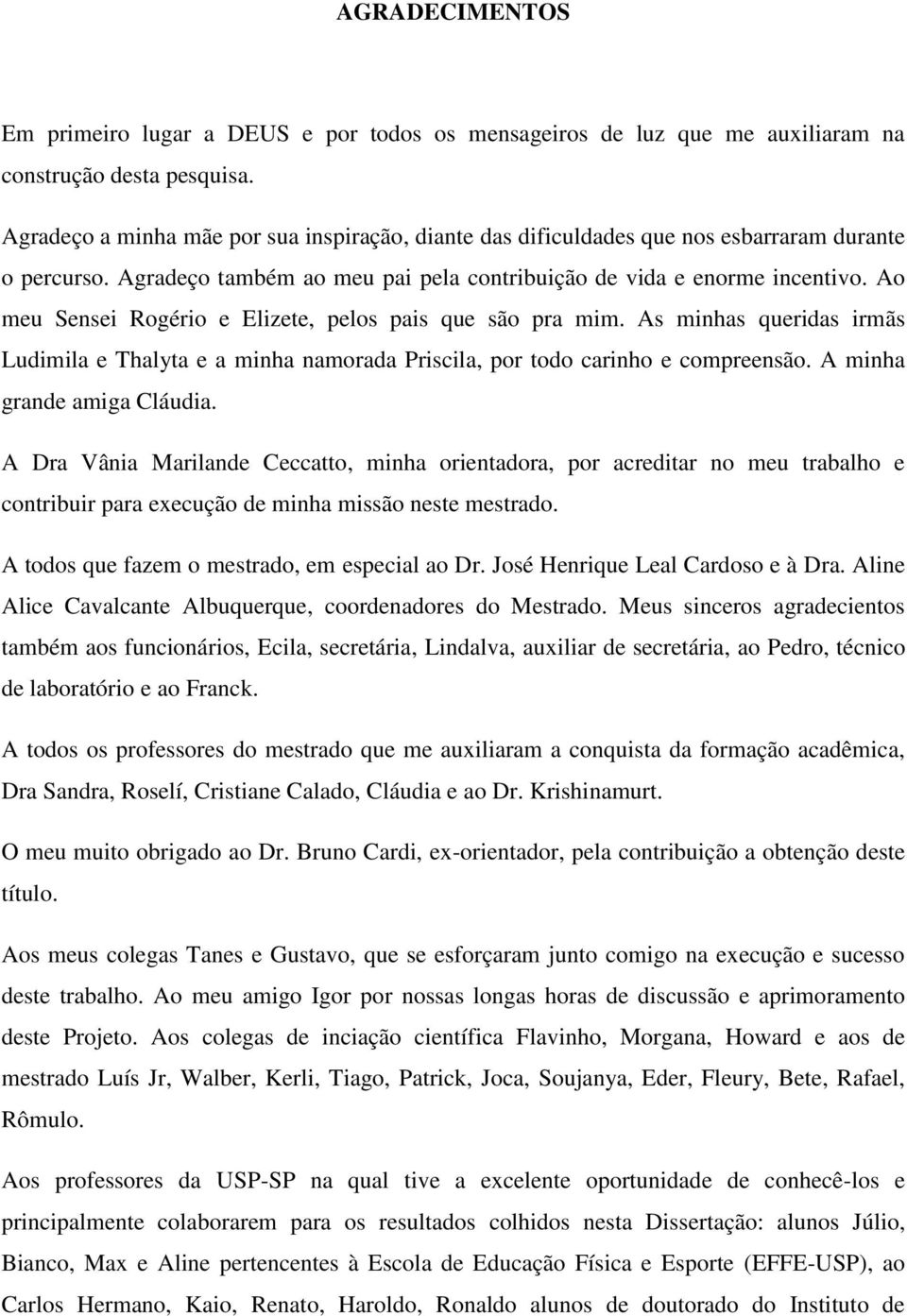 Ao meu Sensei Rogério e Elizete, pelos pais que são pra mim. As minhas queridas irmãs Ludimila e Thalyta e a minha namorada Priscila, por todo carinho e compreensão. A minha grande amiga Cláudia.