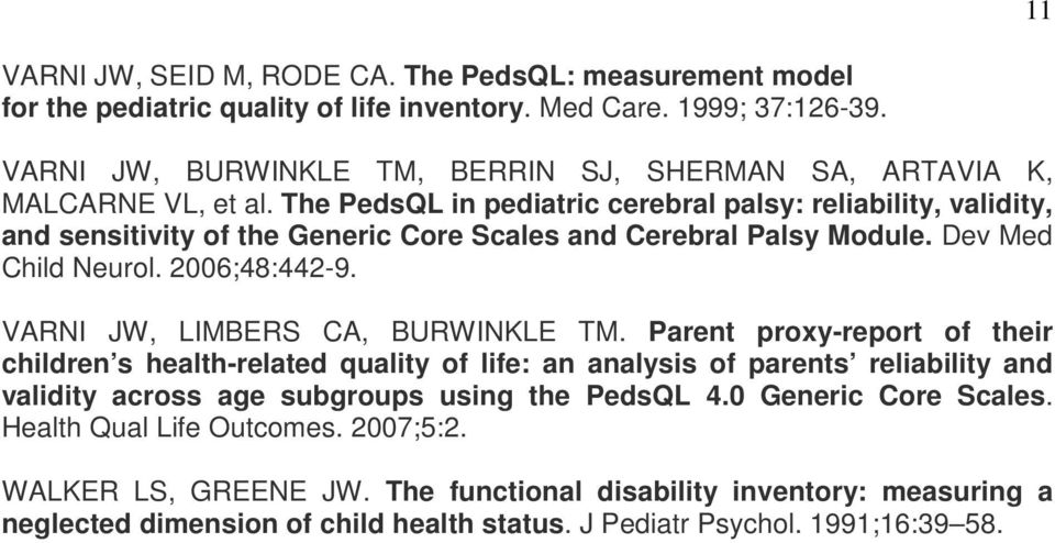 The PedsQL in pediatric cerebral palsy: reliability, validity, and sensitivity of the Generic Core Scales and Cerebral Palsy Module. Dev Med Child Neurol. 2006;48:442-9.