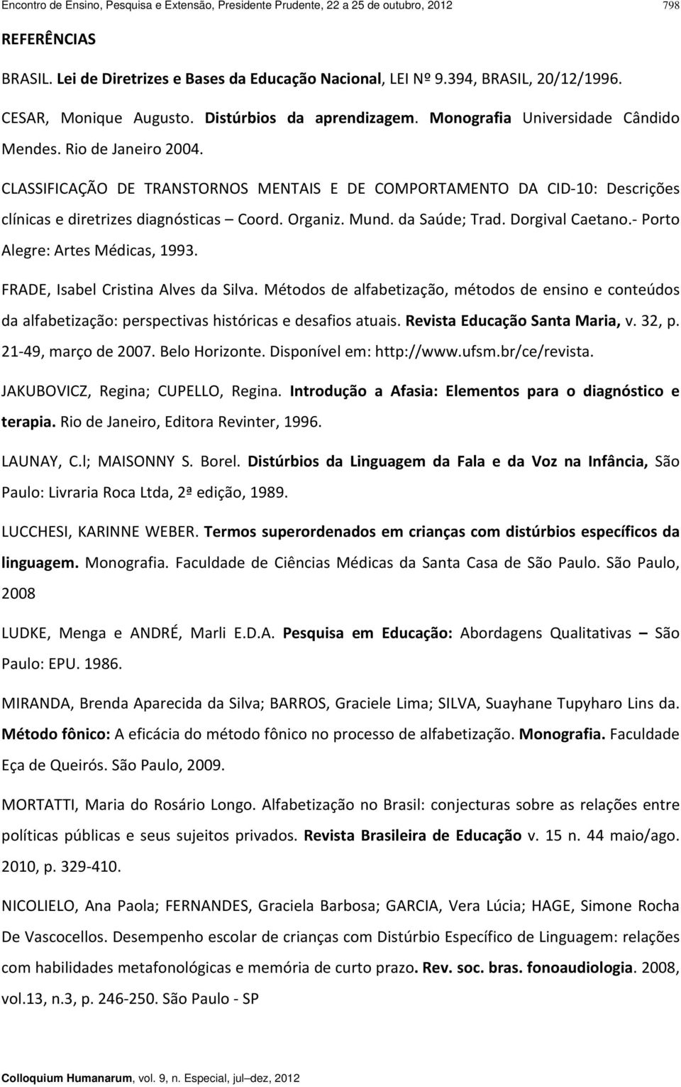 CLASSIFICAÇÃO DE TRANSTORNOS MENTAIS E DE COMPORTAMENTO DA CID 10: Descrições clínicas e diretrizes diagnósticas Coord. Organiz. Mund. da Saúde; Trad. Dorgival Caetano.