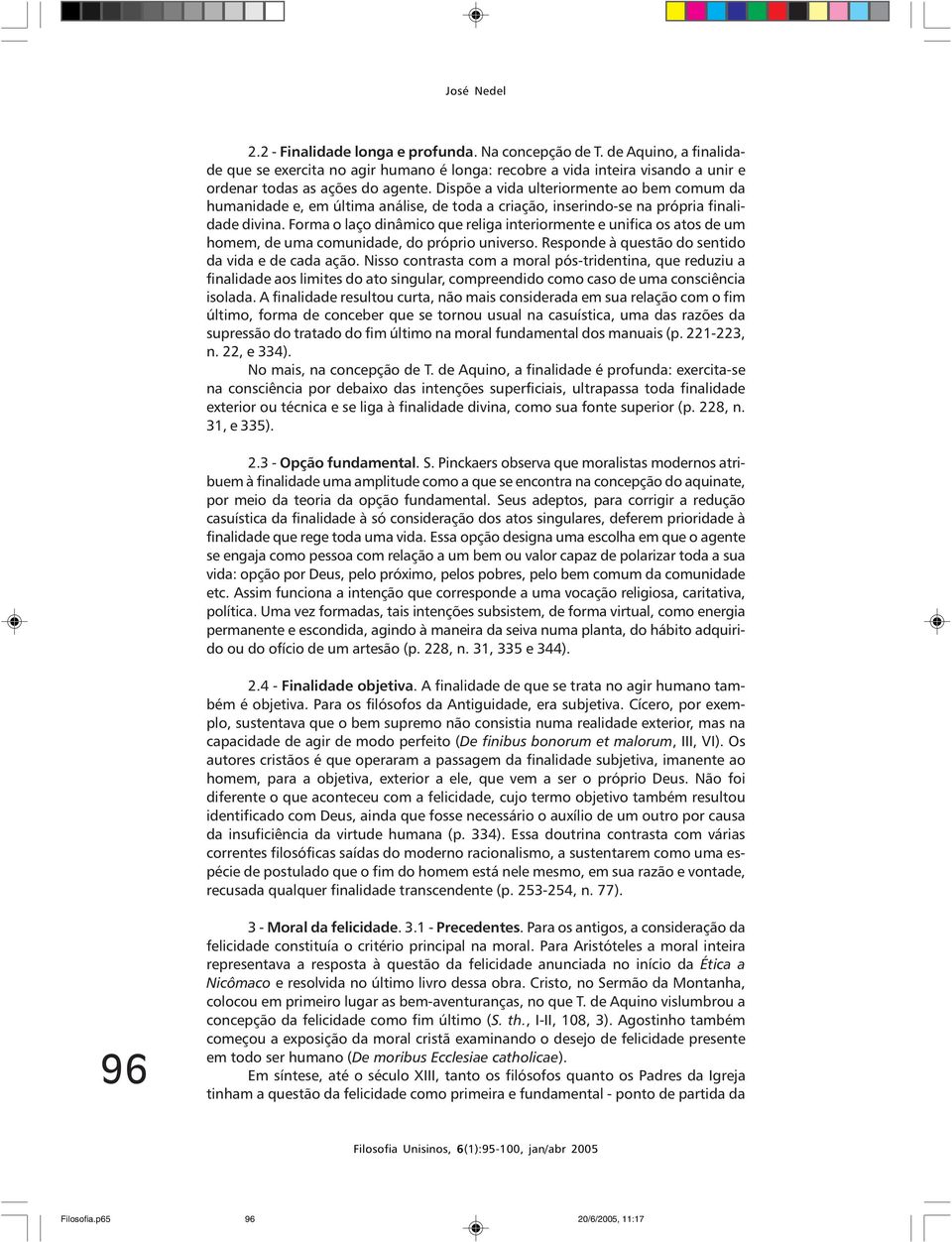 Dispõe a vida ulteriormente ao bem comum da humanidade e, em última análise, de toda a criação, inserindo-se na própria finalidade divina.