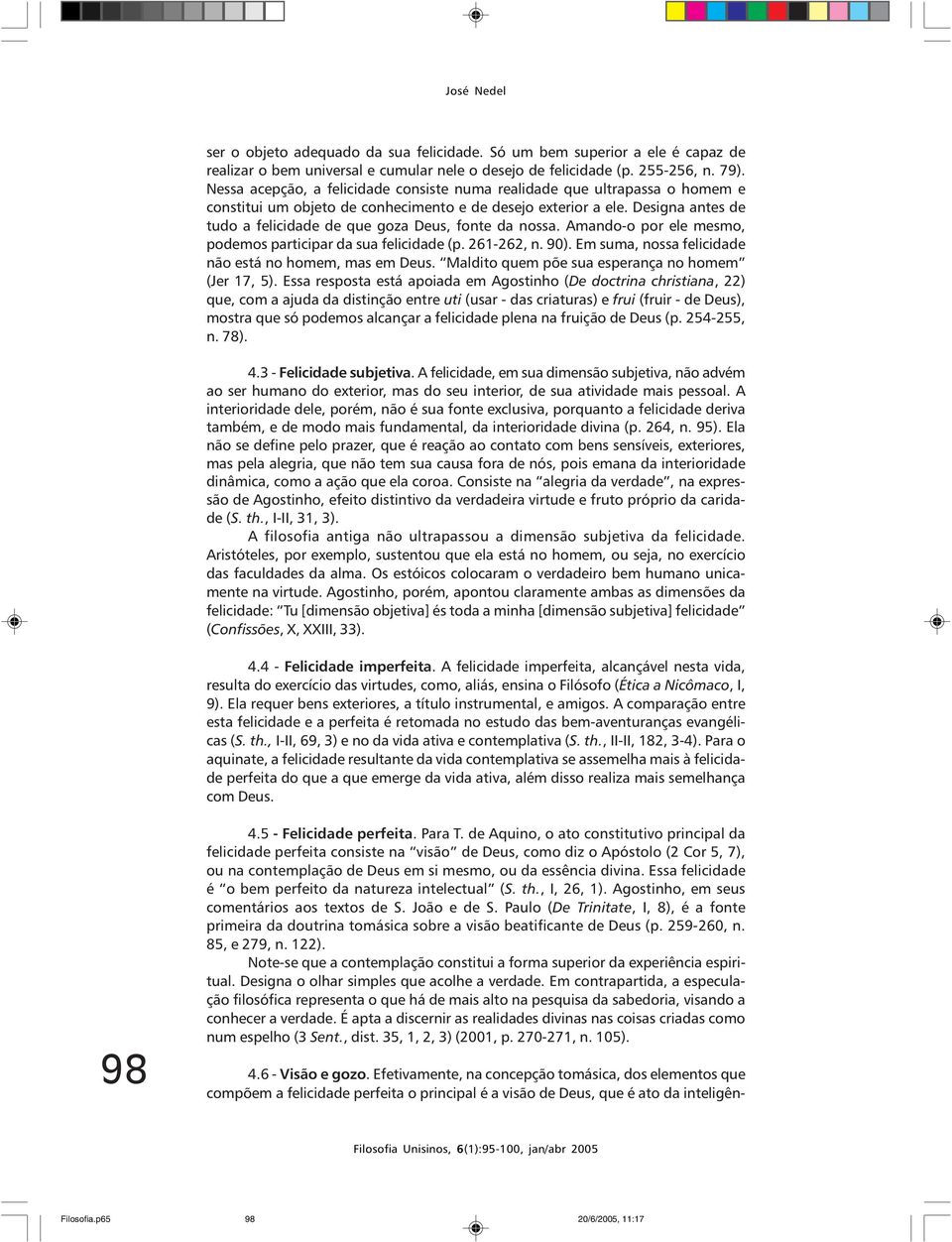 Designa antes de tudo a felicidade de que goza Deus, fonte da nossa. Amando-o por ele mesmo, podemos participar da sua felicidade (p. 261-262, n. 90).