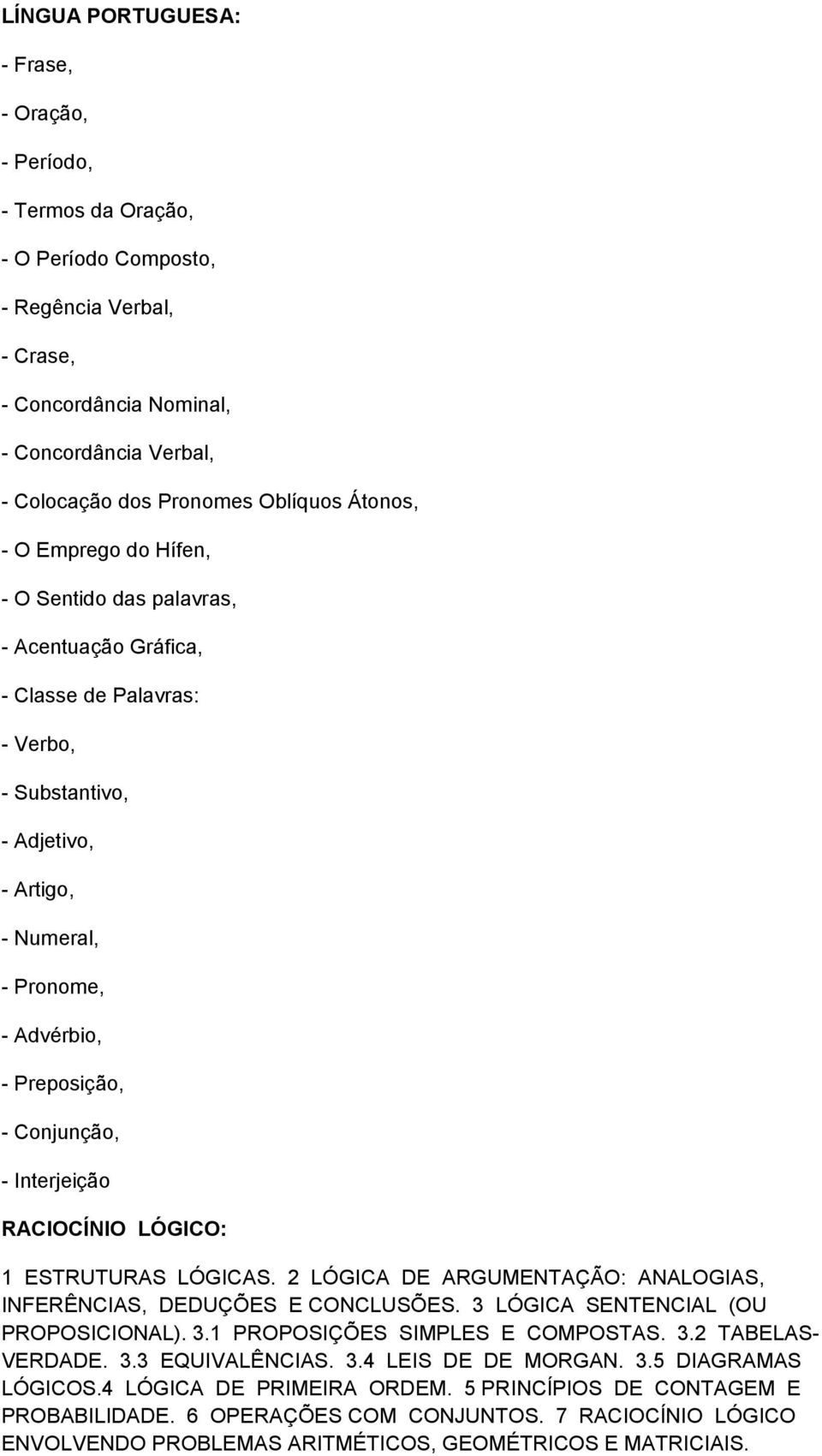 Conjunção, - Interjeição RACIOCÍNIO LÓGICO: 1 ESTRUTURAS LÓGICAS. 2 LÓGICA DE ARGUMENTAÇÃO: ANALOGIAS, INFERÊNCIAS, DEDUÇÕES E CONCLUSÕES. 3 LÓGICA SENTENCIAL (OU PROPOSICIONAL). 3.1 PROPOSIÇÕES SIMPLES E COMPOSTAS.