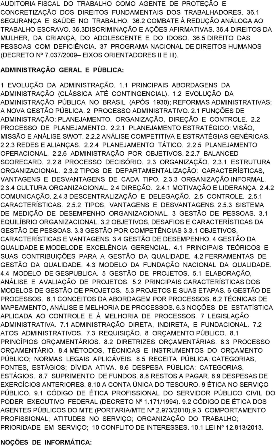 037/2009 EIXOS ORIENTADORES II E III). ADMINISTRAÇÃO GERAL E PÚBLICA: 1 EVOLUÇÃO DA ADMINISTRAÇÃO. 1.1 PRINCIPAIS ABORDAGENS DA ADMINISTRAÇÃO (CLÁSSICA ATÉ CONTINGENCIAL). 1.2 EVOLUÇÃO DA ADMINISTRAÇÃO PÚBLICA NO BRASIL (APÓS 1930); REFORMAS ADMINISTRATIVAS; A NOVA GESTÃO PÚBLICA.