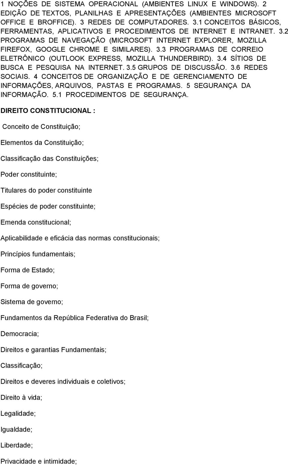 3.3 PROGRAMAS DE CORREIO ELETRÔNICO (OUTLOOK EXPRESS, MOZILLA THUNDERBIRD). 3.4 SÍTIOS DE BUSCA E PESQUISA NA INTERNET. 3.5 GRUPOS DE DISCUSSÃO. 3.6 REDES SOCIAIS.