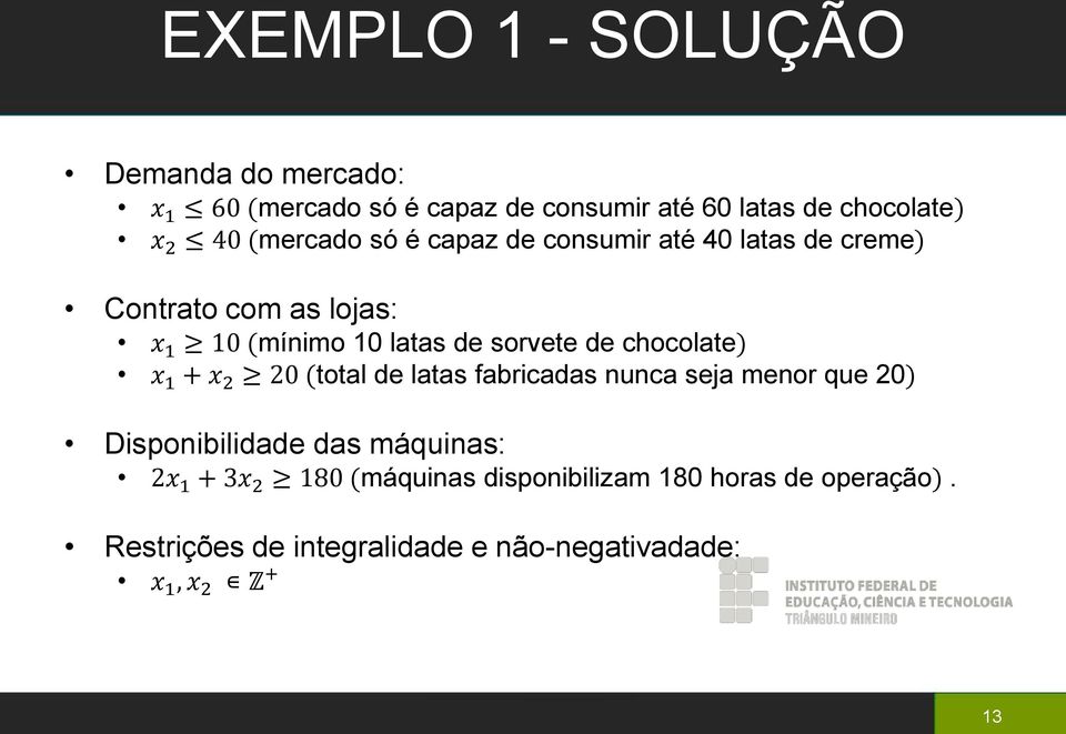 chocolate) x 1 + x 2 20 (total de latas fabricadas nunca seja menor que 20) Disponibilidade das máquinas: 2x 1 + 3x