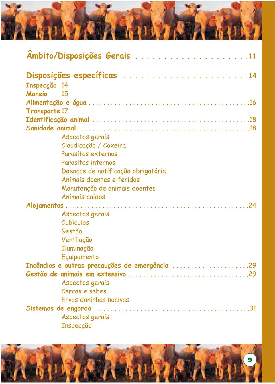 .............................................18 Aspectos gerais Claudicação / Coxeira Parasitas externos Parasitas internos Doenças de notificação obrigatória Animais doentes e feridos Manutenção de animais doentes Animais caídos Alojamentos.