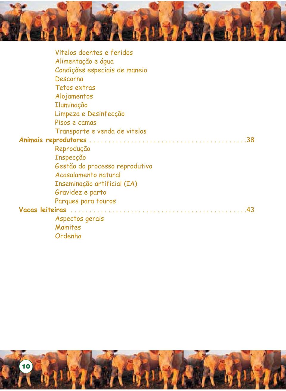 .........................................38 Reprodução Inspecção Gestão do processo reprodutivo Acasalamento natural