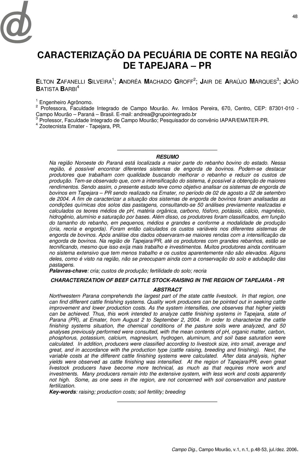 br 3 Professor, Faculdade Integrado de Campo Mourão; Pesquisador do convênio IAPAR/EMATER-PR. 4 Zootecnista Emater - Tapejara, PR.