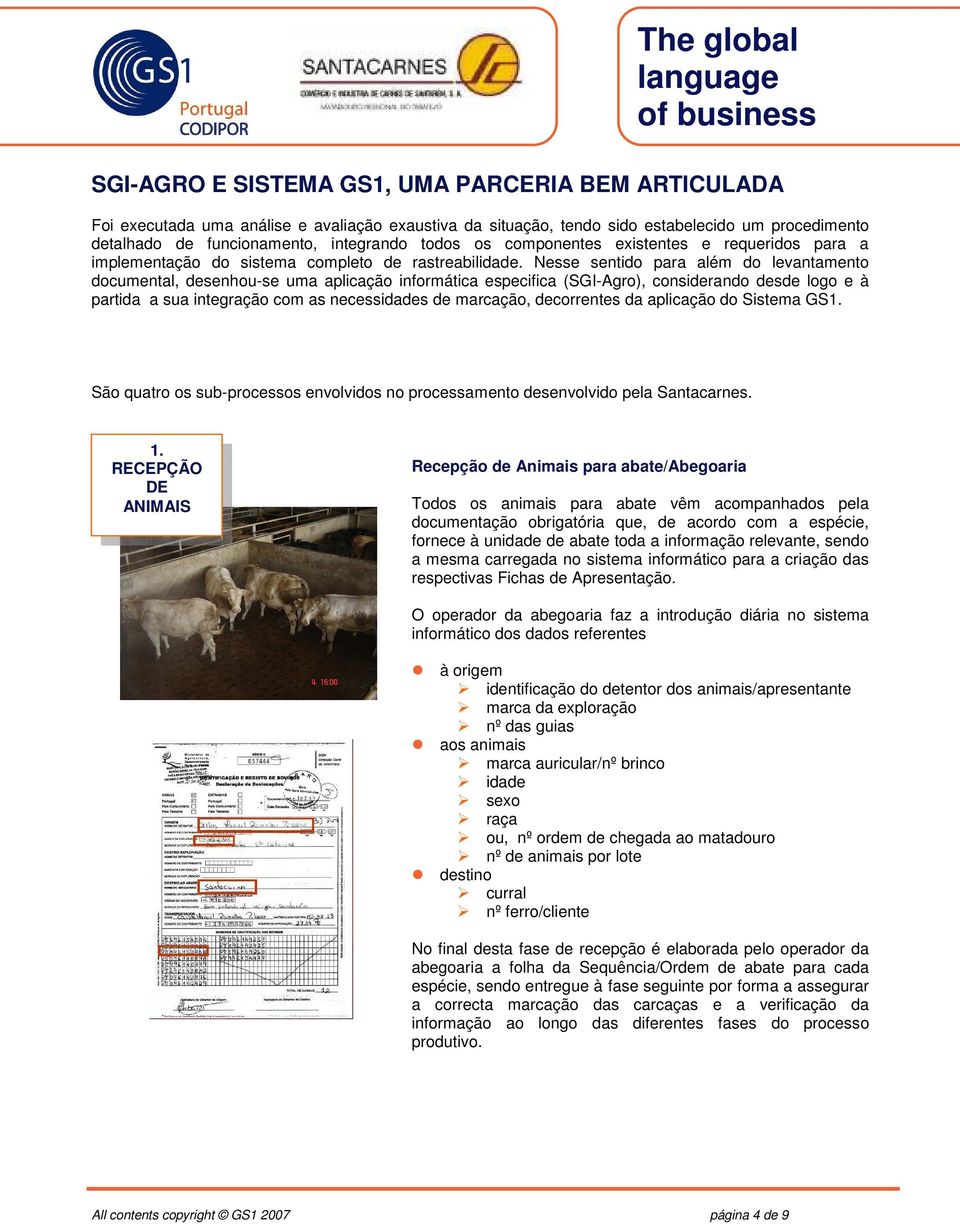 Nesse sentido para além do levantamento documental, desenhou-se uma aplicação informática especifica (SGI-Agro), considerando desde logo e à partida a sua integração com as necessidades de marcação,