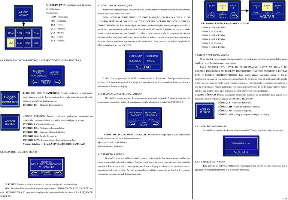 PARA ACESSAR ESTE NÍVEL DE PROGRAMAÇÃO, BASTA NA TELA 9 DO USUÁRIO PRESSIONAR NO DISPLAY TOUCHSCREEN ACESSO TÉCNICO E ENTRAR COM O CODIGO 62.