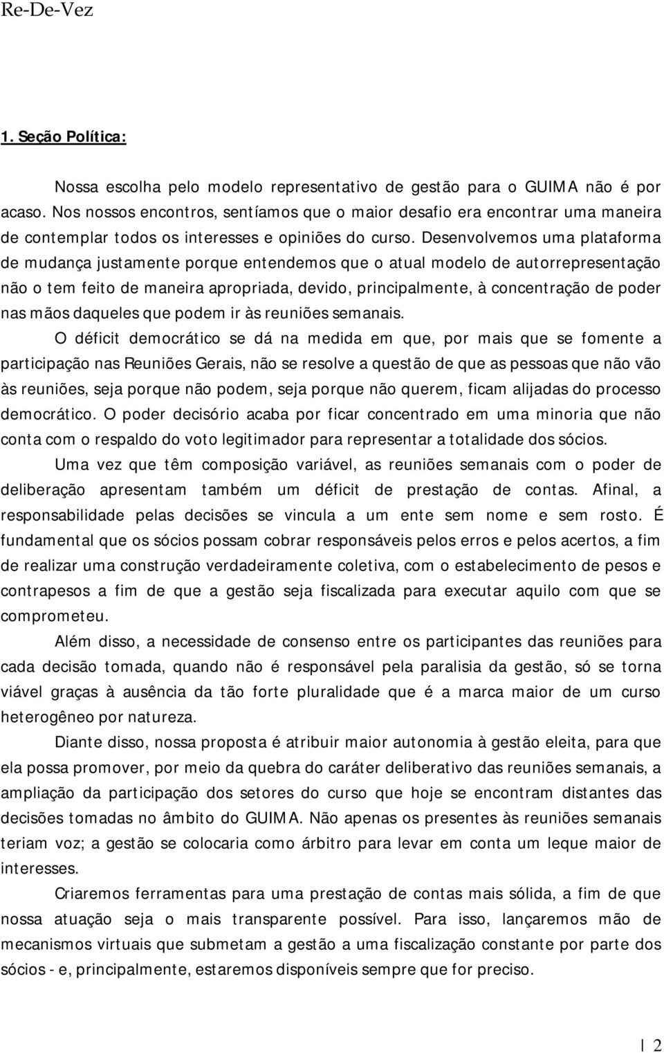 Desenvolvemos uma plataforma de mudança justamente porque entendemos que o atual modelo de autorrepresentação não o tem feito de maneira apropriada, devido, principalmente, à concentração de poder