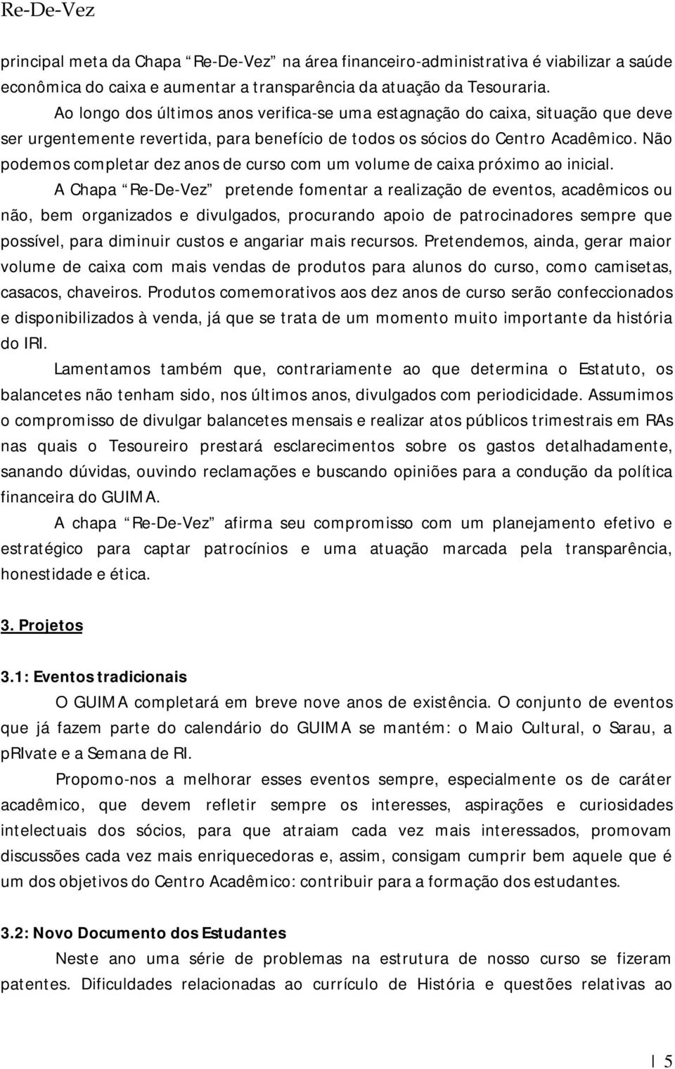 Não podemos completar dez anos de curso com um volume de caixa próximo ao inicial.