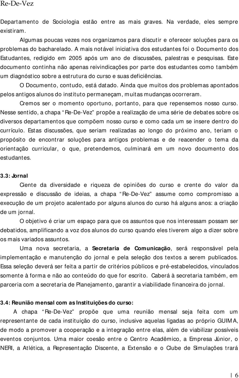 Este documento continha não apenas reivindicações por parte dos estudantes como também um diagnóstico sobre a estrutura do curso e suas deficiências. O Documento, contudo, está datado.