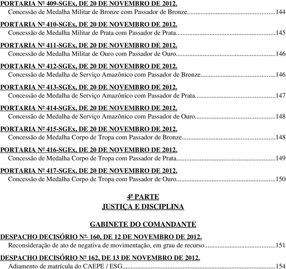 ..146 PORTARIA Nº 412-SGEx, DE 20 DE NOVEMBRO DE 2012. Concessão de Medalha de Serviço Amazônico com Passador de Bronze...146 PORTARIA Nº 413-SGEx, DE 20 DE NOVEMBRO DE 2012.