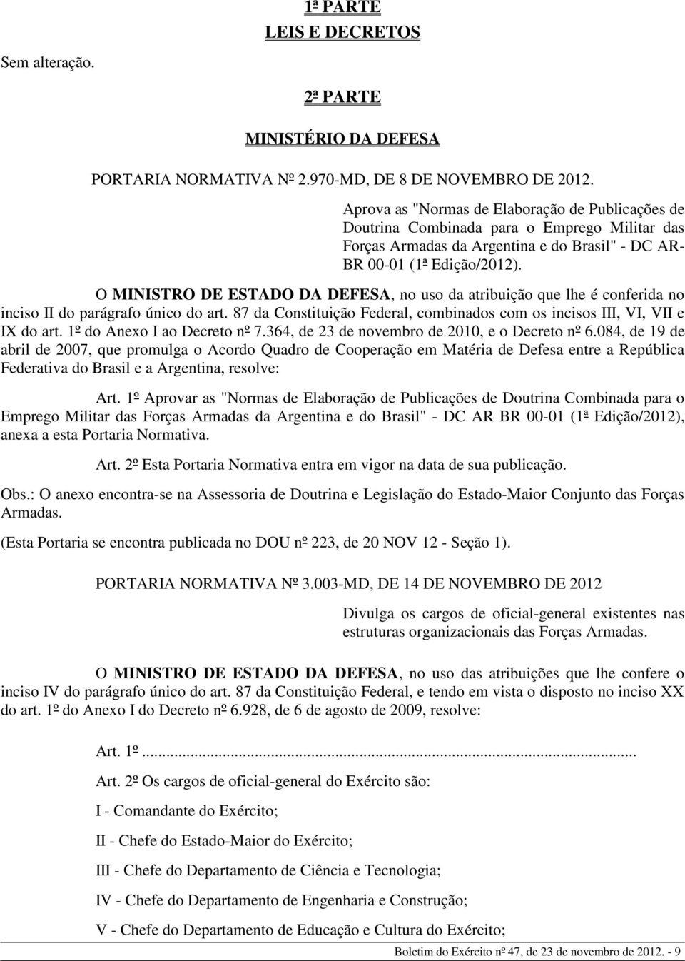 O MINISTRO DE ESTADO DA DEFESA, no uso da atribuição que lhe é conferida no inciso II do parágrafo único do art. 87 da Constituição Federal, combinados com os incisos III, VI, VII e IX do art.