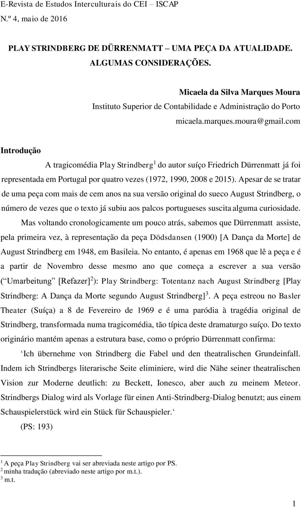 com Introdução A tragicomédia Play Strindberg 1 do autor suíço Friedrich Dürrenmatt já foi representada em Portugal por quatro vezes (1972, 1990, 2008 e 2015).