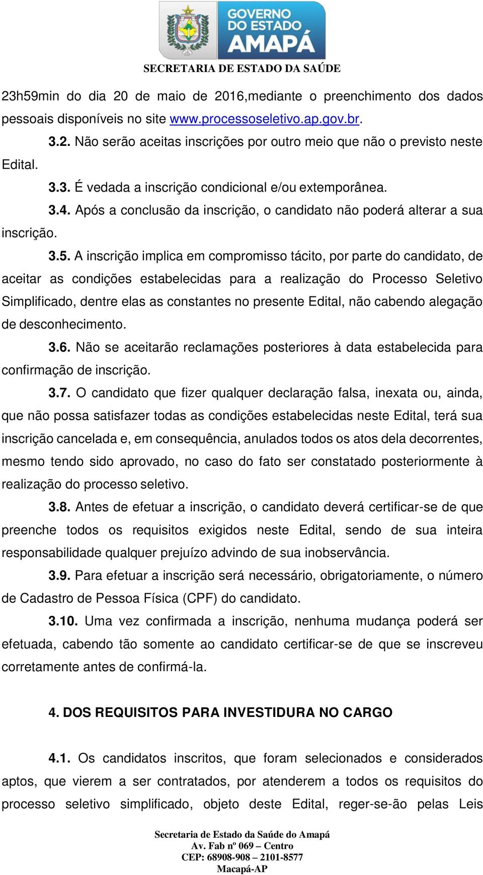 A inscrição implica em compromisso tácito, por parte do candidato, de aceitar as condições estabelecidas para a realização do Processo Seletivo Simplificado, dentre elas as constantes no presente