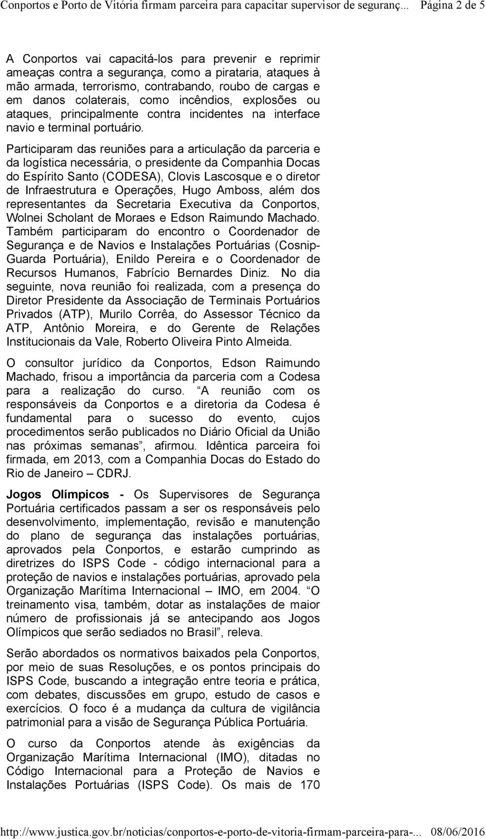 Participaram das reuniões para a articulação da parceria e da logística necessária, o presidente da Companhia Docas do Espírito Santo (CODESA), Clovis Lascosque e o diretor de Infraestrutura e