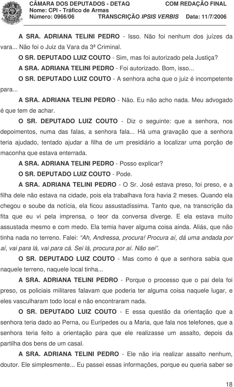 Meu advogado é que tem de achar. O SR. DEPUTADO LUIZ COUTO - Diz o seguinte: que a senhora, nos depoimentos, numa das falas, a senhora fala.