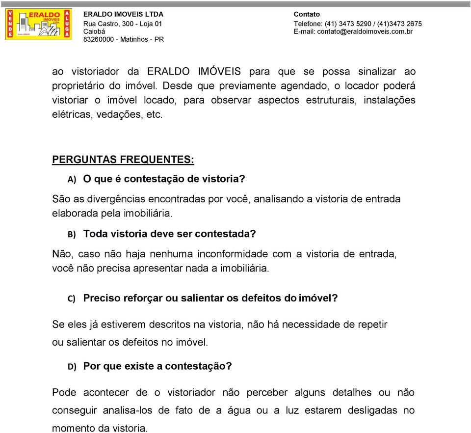 PERGUNTAS FREQUENTES: A) O que é contestação de vistoria? São as divergências encontradas por você, analisando a vistoria de entrada elaborada pela imobiliária. B) Toda vistoria deve ser contestada?