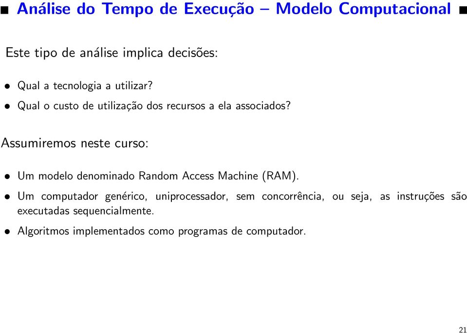 Assumiremos neste curso: Um modelo denominado Random Access Machine (RAM).