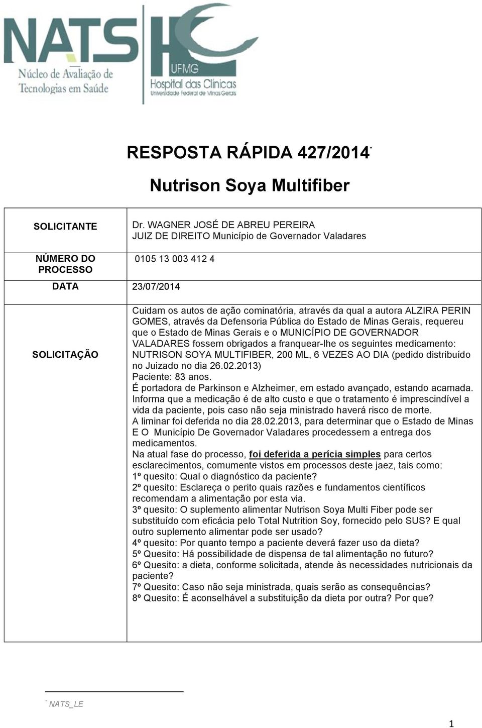 autora ALZIRA PERIN GOMES, através da Defensoria Pública do Estado de Minas Gerais, requereu que o Estado de Minas Gerais e o MUNICÍPIO DE GOVERNADOR VALADARES fossem obrigados a franquear-lhe os