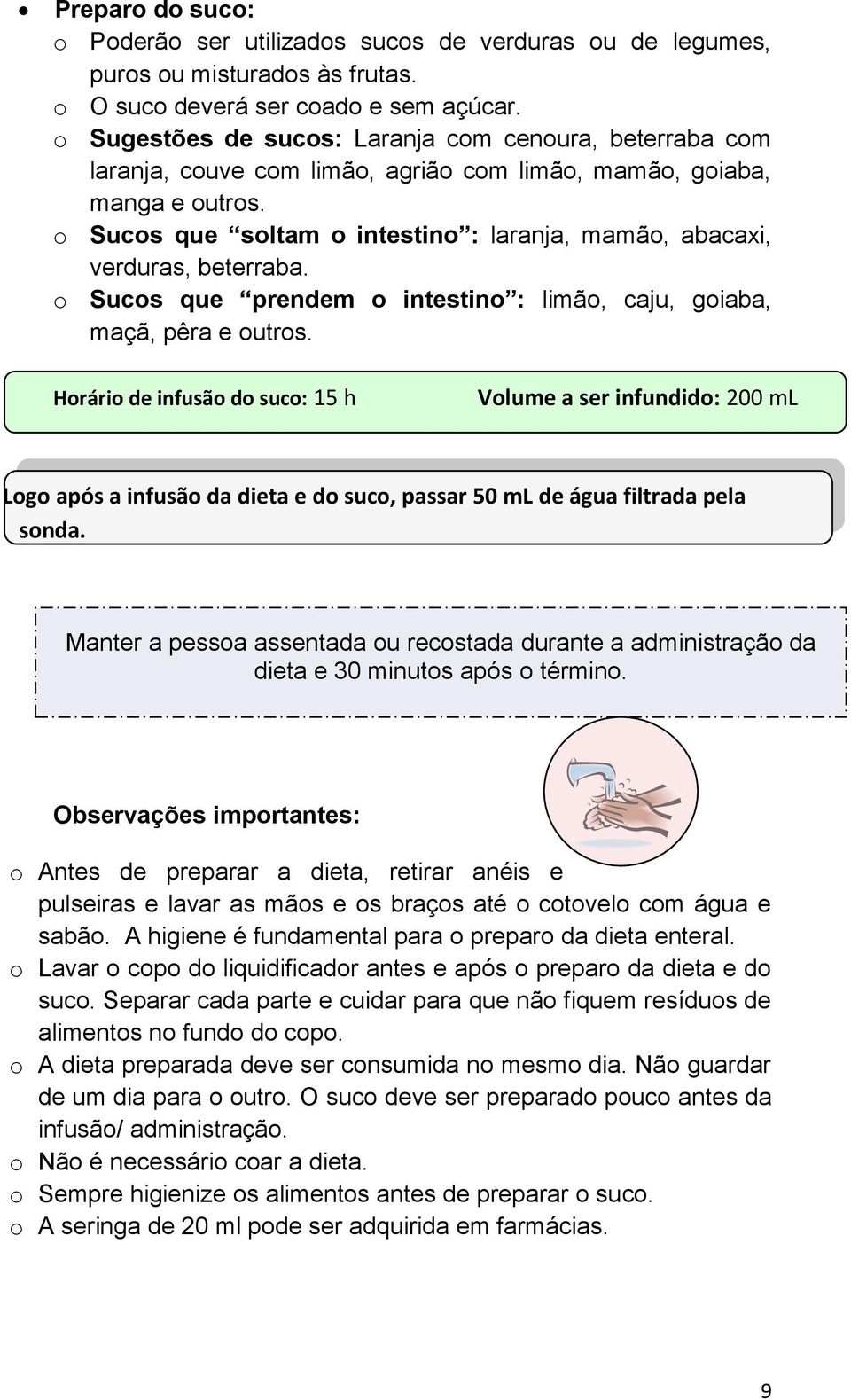 o Sucos que soltam o intestino : laranja, mamão, abacaxi, verduras, beterraba. o Sucos que prendem o intestino : limão, caju, goiaba, maçã, pêra e outros.