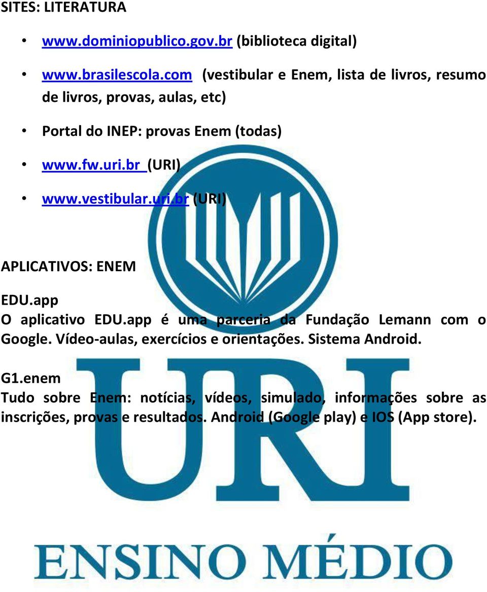 br (URI) www.vestibular.uri.br (URI) APLICATIVOS: ENEM EDU.app O aplicativo EDU.app é uma parceria da Fundação Lemann com o Google.