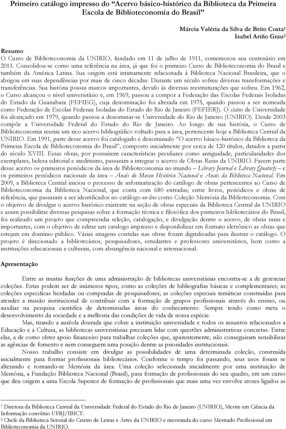 Consolidou-se como uma referência na área, já que foi o primeiro Curso de Biblioteconomia do Brasil e também da América Latina.