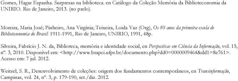 Silveira, Fabrício J. N. da, Biblioteca, memória e identidade social, en Perspectivas em Ciência da Informação, vol. 15, nº. 3, 2010. Disponível em: <http://www.brapci.ufpr.