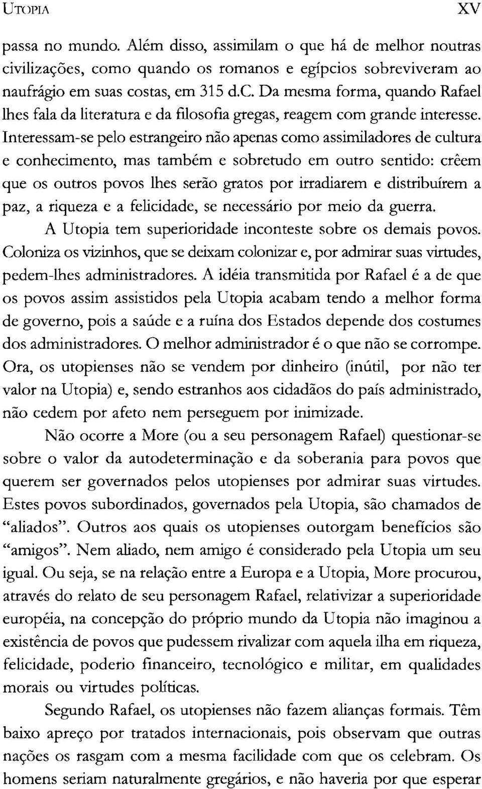 distribuírem a paz, a riqueza e a felicidade, se necessário por meio da guerra. A Utopia tem superioridade inconteste sobre os demais povos.