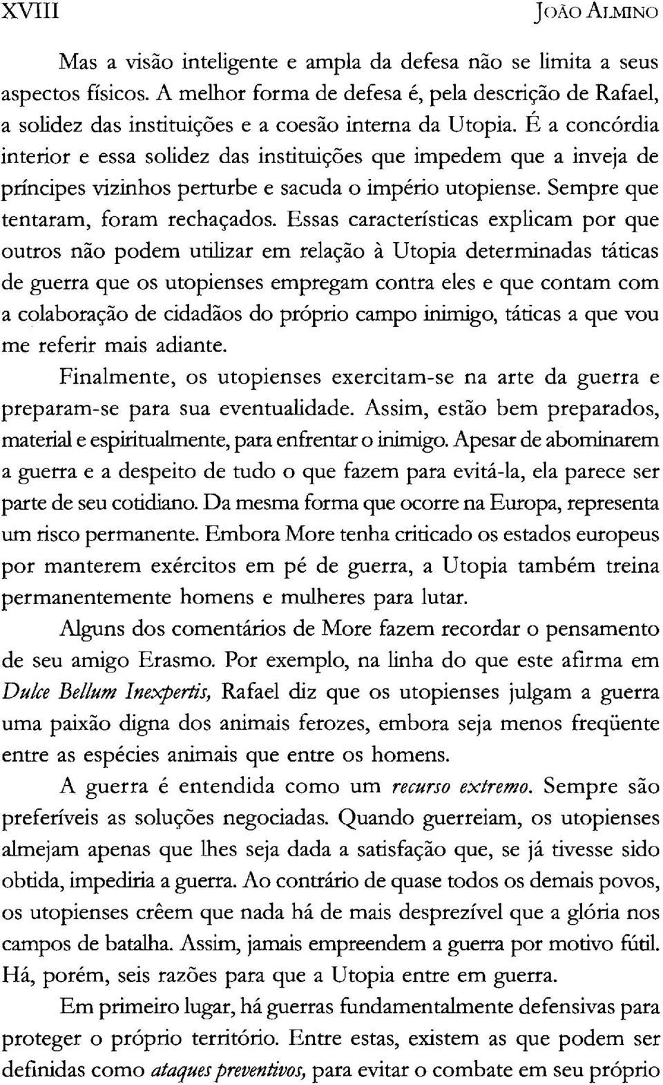 É a concórdia interior e essa solidez das instituições que impedem que a inveja de príncipes vizinhos perturbe e sacuda o império utopiense. Sempre que tentaram, foram rechaçados.