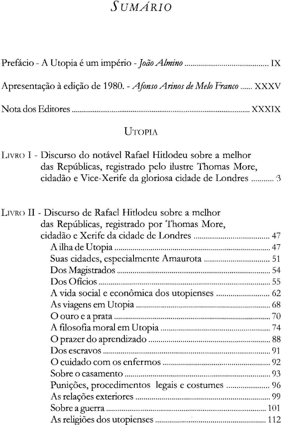 Londres, '3 LIVRO II - Discurso de Rafael Hitlodeu sobre a melhor das Repúblicas, registrado por Thomas More, cidadão e Xerife da cidade de Londres A ilha de Utopia Suas cidades, especialmente