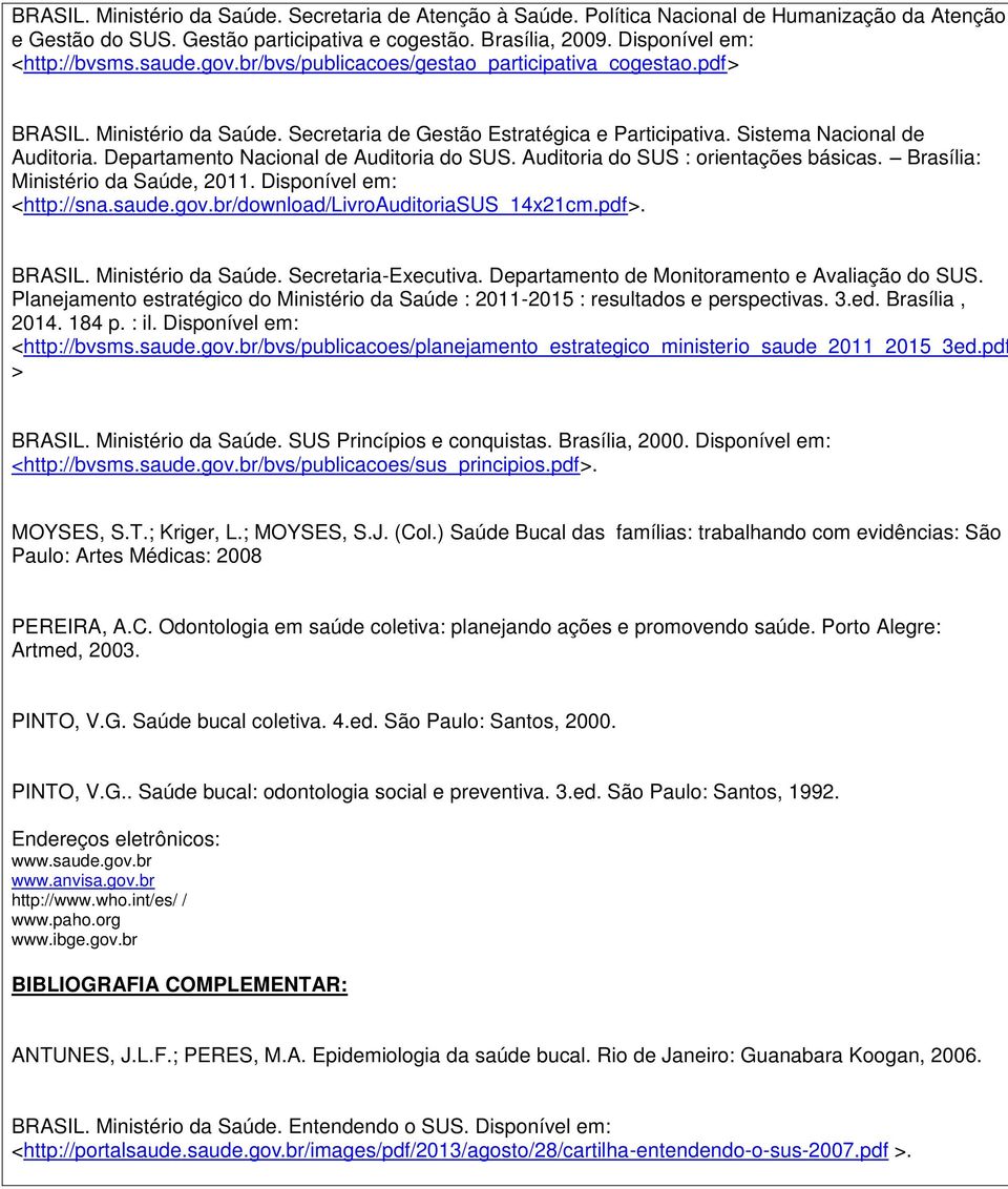 Departamento Nacional de Auditoria do SUS. Auditoria do SUS : orientações básicas. Brasília: Ministério da Saúde, 2011. Disponível em: <http://sna.saude.gov.br/download/livroauditoriasus_14x21cm.pdf>.