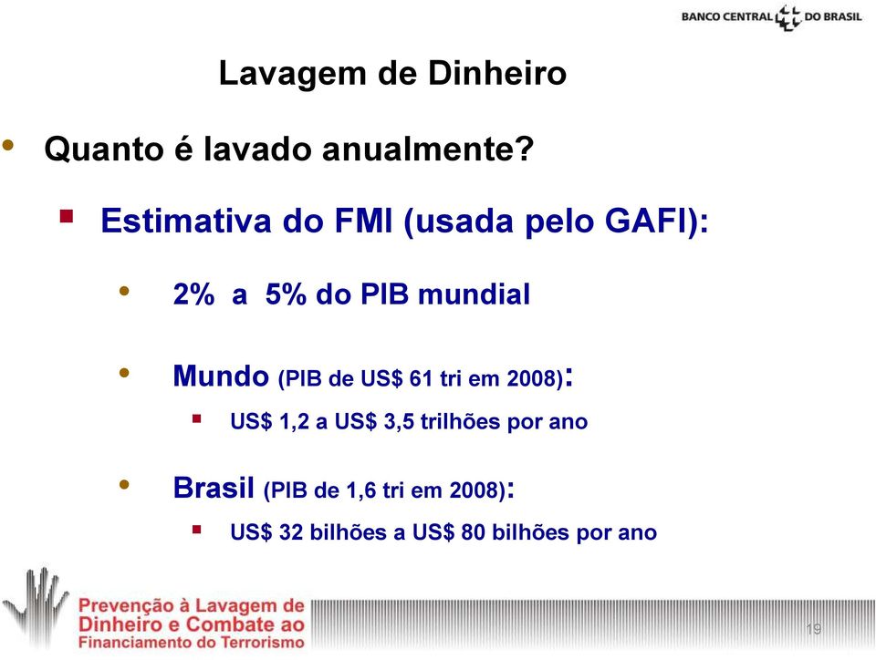 Mundo (PIB de US$ 61 tri em 2008): US$ 1,2 a US$ 3,5 trilhões