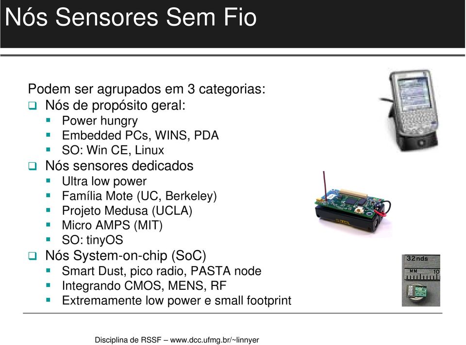 (UC, Berkeley) Projeto Medusa (UCLA) Micro AMPS (MIT) SO: tinyos Nós System-on-chip (SoC)