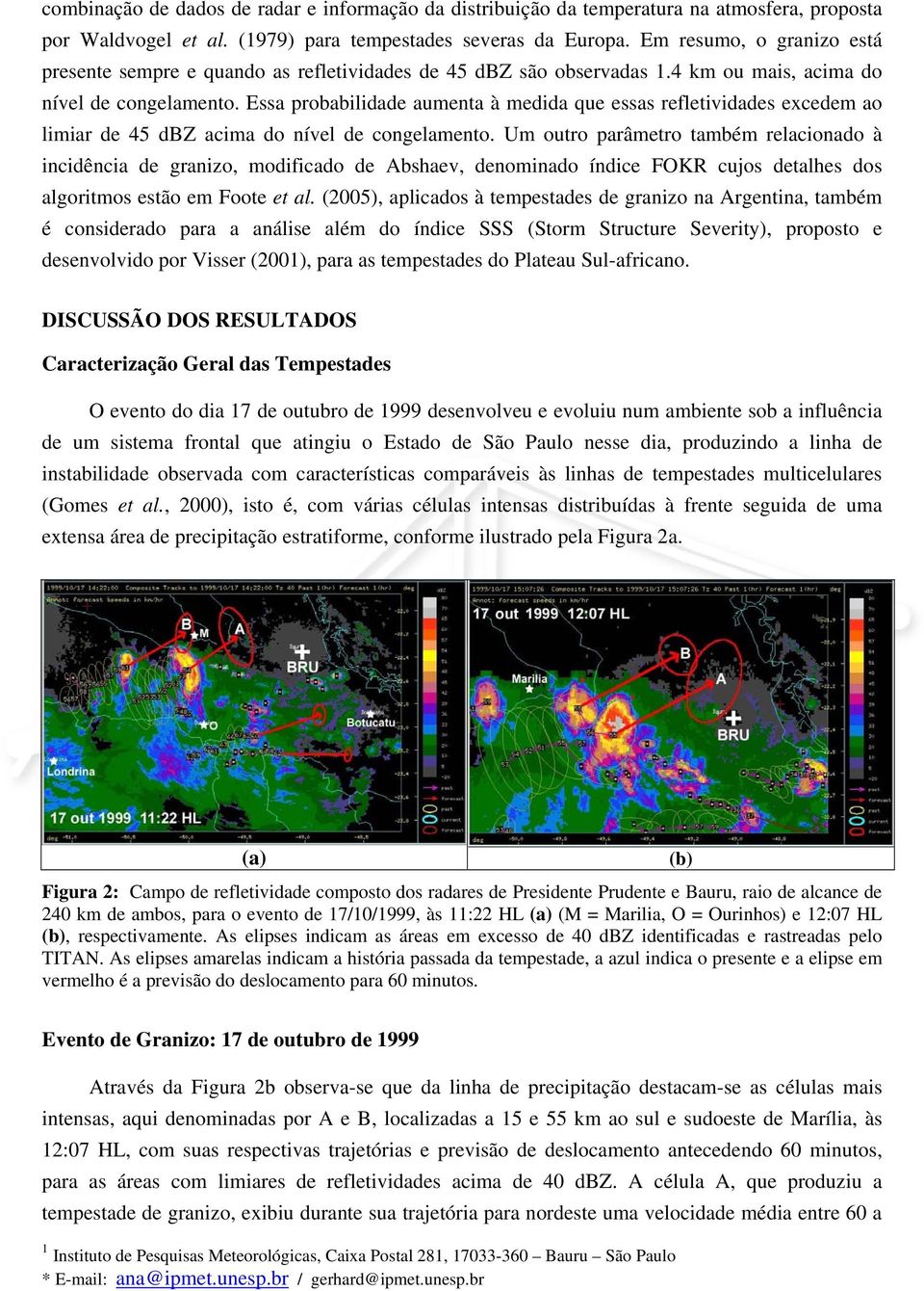 Essa probabilidade aumenta à medida que essas refletividades excedem ao limiar de 45 dbz acima do nível de congelamento.