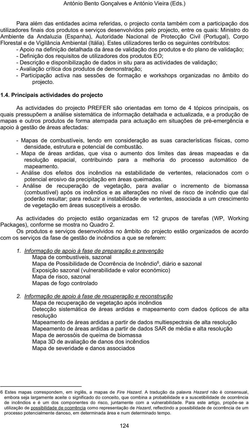 da Andaluzia (Espanha), Autoridade Nacional de Protecção Civil (Portugal), Corpo Florestal e de Vigilância Ambiental (Itália).