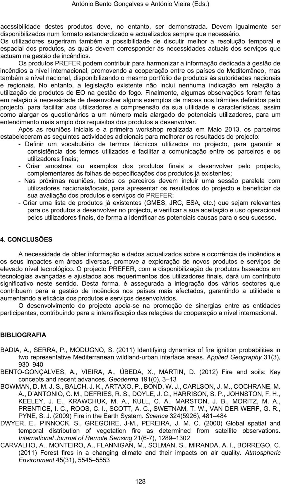 Os utilizadores sugeriram também a possibilidade de discutir melhor a resolução temporal e espacial dos produtos, as quais devem corresponder às necessidades actuais dos serviços que actuam na gestão